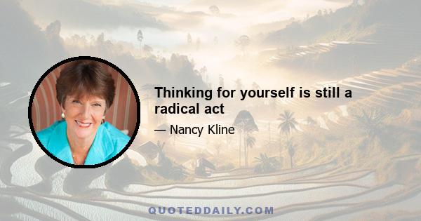 Thinking for yourself is still a radical act