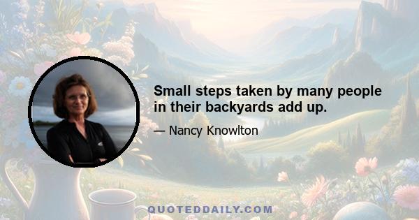 Small steps taken by many people in their backyards add up.