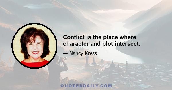 Conflict is the place where character and plot intersect.