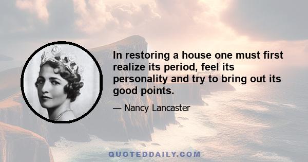 In restoring a house one must first realize its period, feel its personality and try to bring out its good points.