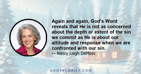 Again and again, God's Word reveals that He is not as concerned about the depth or extent of the sin we commit as He is about our attitude and response when we are confronted with our sin.