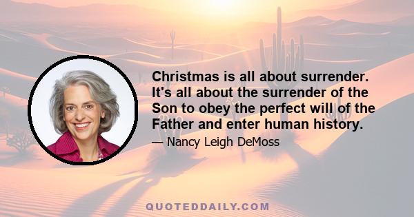 Christmas is all about surrender. It's all about the surrender of the Son to obey the perfect will of the Father and enter human history.