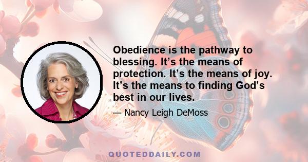 Obedience is the pathway to blessing. It’s the means of protection. It’s the means of joy. It’s the means to finding God’s best in our lives.