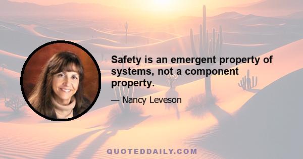 Safety is an emergent property of systems, not a component property.