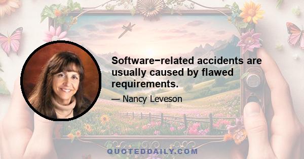 Software−related accidents are usually caused by flawed requirements.