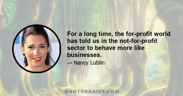 For a long time, the for-profit world has told us in the not-for-profit sector to behave more like businesses.