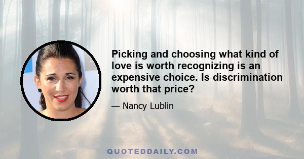 Picking and choosing what kind of love is worth recognizing is an expensive choice. Is discrimination worth that price?