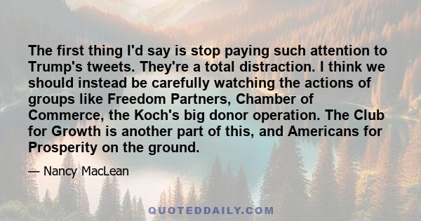 The first thing I'd say is stop paying such attention to Trump's tweets. They're a total distraction. I think we should instead be carefully watching the actions of groups like Freedom Partners, Chamber of Commerce, the 