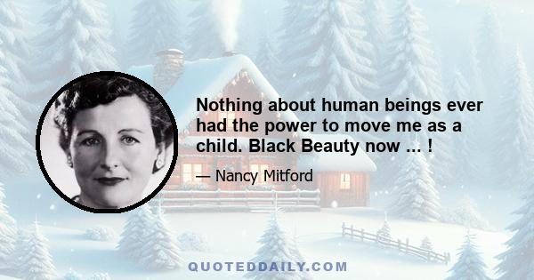 Nothing about human beings ever had the power to move me as a child. Black Beauty now ... !