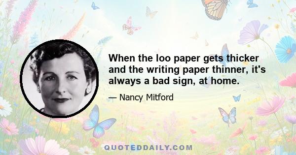 When the loo paper gets thicker and the writing paper thinner, it's always a bad sign, at home.