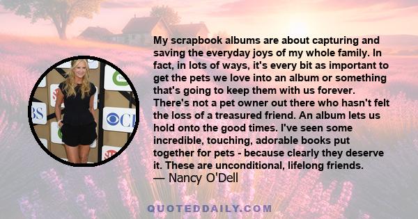 My scrapbook albums are about capturing and saving the everyday joys of my whole family. In fact, in lots of ways, it's every bit as important to get the pets we love into an album or something that's going to keep them 