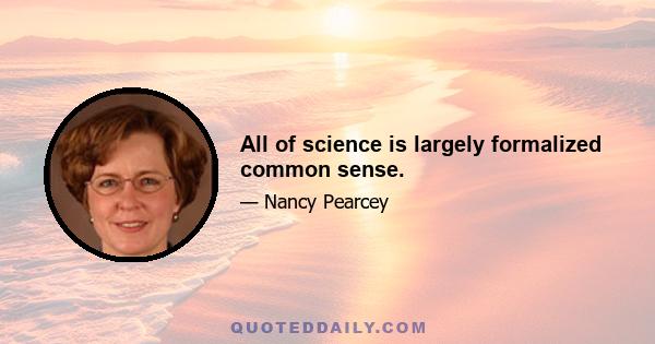 All of science is largely formalized common sense.