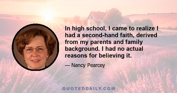 In high school, I came to realize I had a second-hand faith, derived from my parents and family background. I had no actual reasons for believing it.