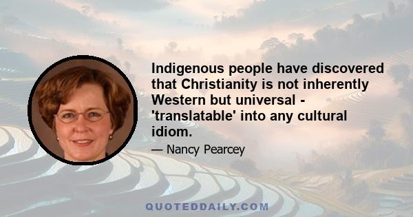 Indigenous people have discovered that Christianity is not inherently Western but universal - 'translatable' into any cultural idiom.