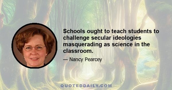 Schools ought to teach students to challenge secular ideologies masquerading as science in the classroom.