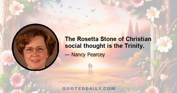 The Rosetta Stone of Christian social thought is the Trinity.