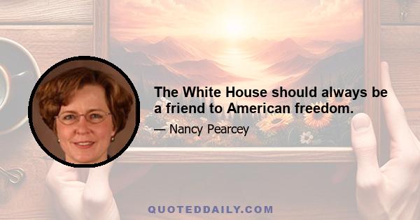 The White House should always be a friend to American freedom.