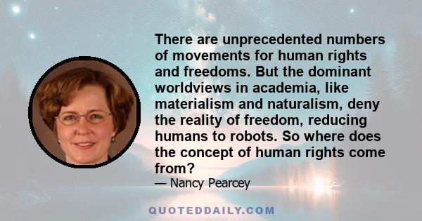 There are unprecedented numbers of movements for human rights and freedoms. But the dominant worldviews in academia, like materialism and naturalism, deny the reality of freedom, reducing humans to robots. So where does 