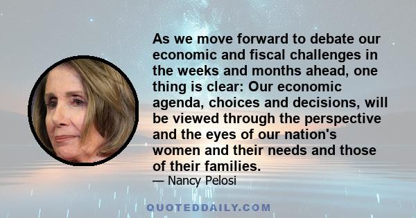 As we move forward to debate our economic and fiscal challenges in the weeks and months ahead, one thing is clear: Our economic agenda, choices and decisions, will be viewed through the perspective and the eyes of our