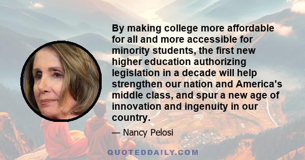 By making college more affordable for all and more accessible for minority students, the first new higher education authorizing legislation in a decade will help strengthen our nation and America's middle class, and