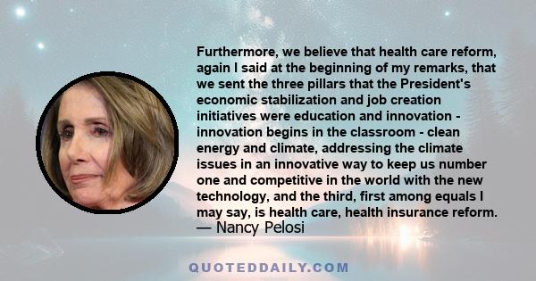 Furthermore, we believe that health care reform, again I said at the beginning of my remarks, that we sent the three pillars that the President's economic stabilization and job creation initiatives were education and