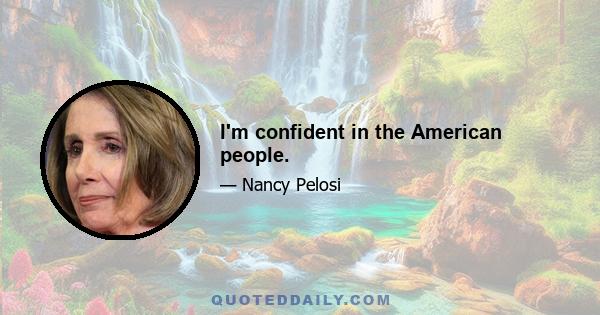 I'm confident in the American people.