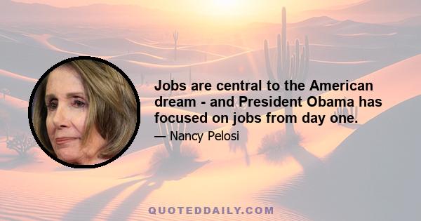 Jobs are central to the American dream - and President Obama has focused on jobs from day one.