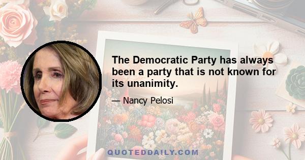 The Democratic Party has always been a party that is not known for its unanimity.