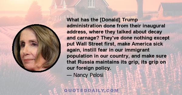 What has the [Donald] Trump administration done from their inaugural address, where they talked about decay and carnage? They've done nothing except put Wall Street first, make America sick again, instill fear in our