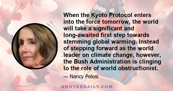 When the Kyoto Protocol enters into the force tomorrow, the world will take a significant and long-awaited first step towards stemming global warming. Instead of stepping forward as the world leader on climate change,