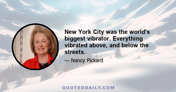 New York City was the world's biggest vibrator. Everything vibrated above, and below the streets.