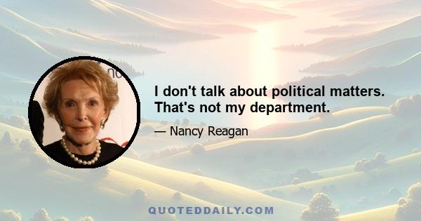 I don't talk about political matters. That's not my department.