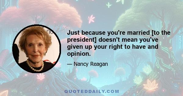 Just because you're married [to the president] doesn't mean you've given up your right to have and opinion.