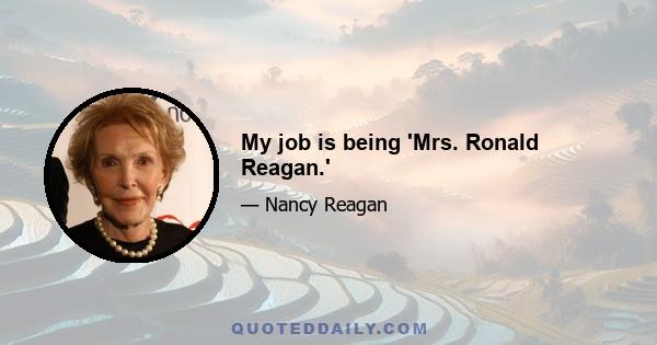 My job is being 'Mrs. Ronald Reagan.'