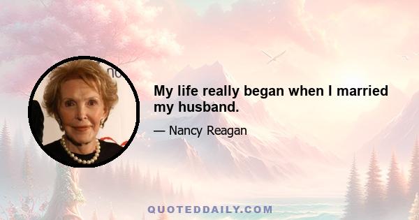 My life really began when I married my husband.