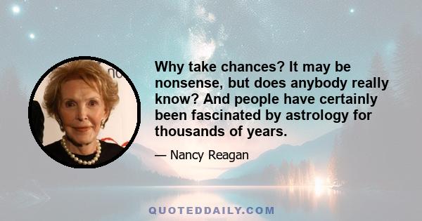 Why take chances? It may be nonsense, but does anybody really know? And people have certainly been fascinated by astrology for thousands of years.