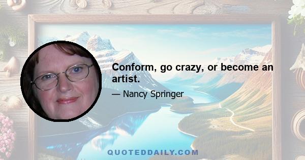 Conform, go crazy, or become an artist.