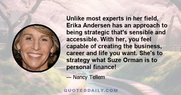 Unlike most experts in her field, Erika Andersen has an approach to being strategic that's sensible and accessible. With her, you feel capable of creating the business, career and life you want. She's to strategy what