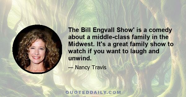 The Bill Engvall Show' is a comedy about a middle-class family in the Midwest. It's a great family show to watch if you want to laugh and unwind.