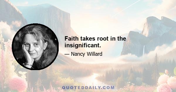 Faith takes root in the insignificant.