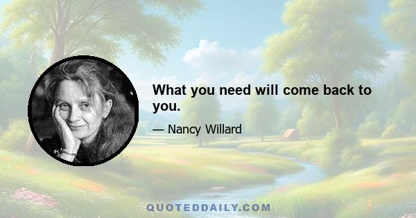 What you need will come back to you.