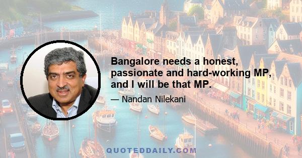 Bangalore needs a honest, passionate and hard-working MP, and I will be that MP.