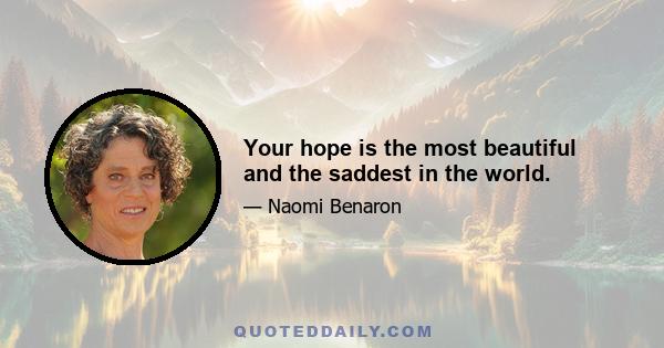 Your hope is the most beautiful and the saddest in the world.