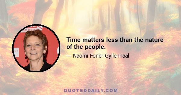 Time matters less than the nature of the people.