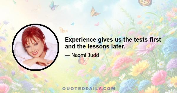 Experience gives us the tests first and the lessons later.