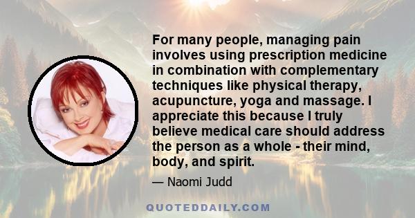 For many people, managing pain involves using prescription medicine in combination with complementary techniques like physical therapy, acupuncture, yoga and massage. I appreciate this because I truly believe medical