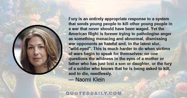 Fury is an entirely appropriate response to a system that sends young people to kill other young people in a war that never should have been waged. Yet the American Right is forever trying to pathologise anger as