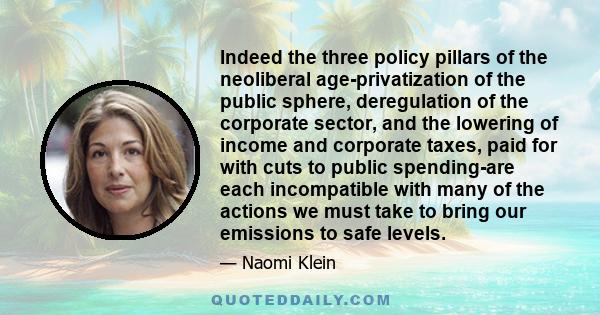 Indeed the three policy pillars of the neoliberal age-privatization of the public sphere, deregulation of the corporate sector, and the lowering of income and corporate taxes, paid for with cuts to public spending-are