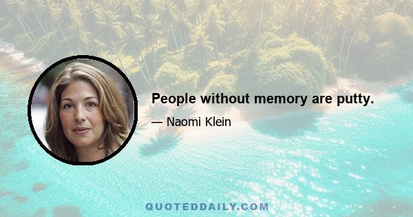 People without memory are putty.