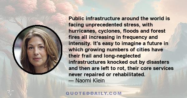 Public infrastructure around the world is facing unprecedented stress, with hurricanes, cyclones, floods and forest fires all increasing in frequency and intensity. It's easy to imagine a future in which growing numbers 